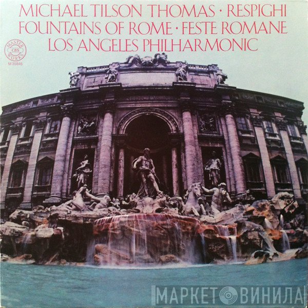 Michael Tilson Thomas, Los Angeles Philharmonic Orchestra - Ottorino Respighi  - Fountains Of Rome / Feste Romane