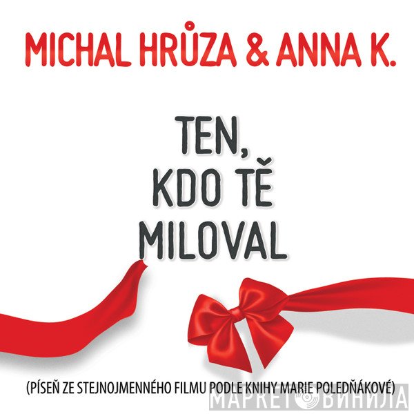 Michal Hrůza & Anna K  - Ten, Kdo Tě Miloval