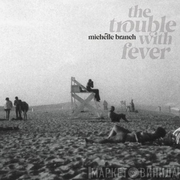 Michelle Branch - The Trouble With Fever