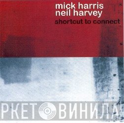 Mick Harris And Neil Harvey  - Shortcut To Connect