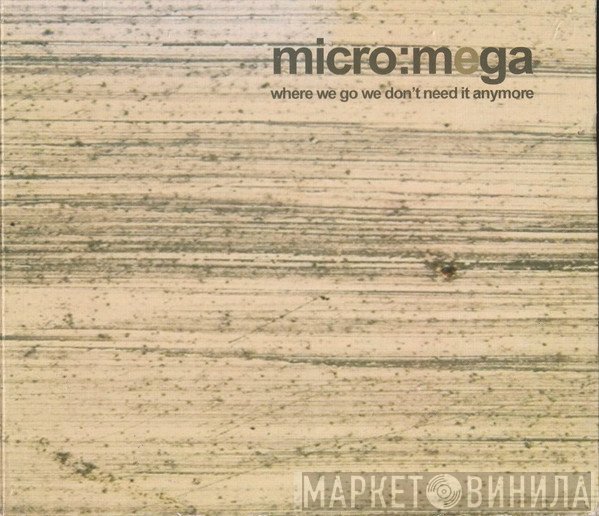 Micro:Mega - Where We Go We Don't Need It Anymore