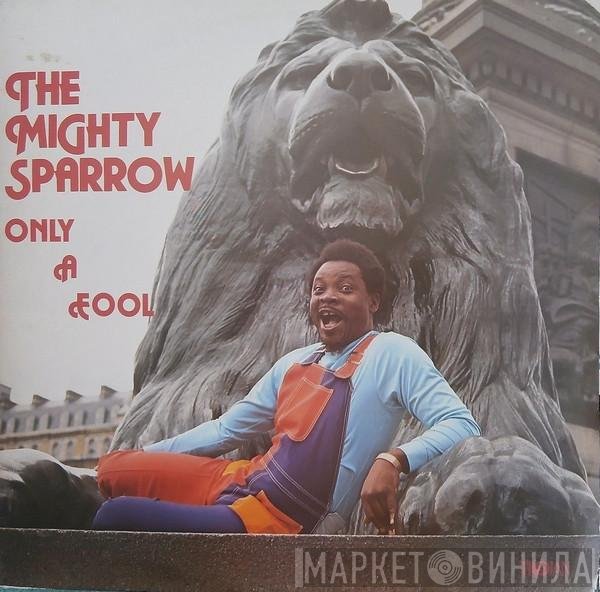 Mighty Sparrow  - Only A Fool