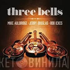 Mike Auldridge, Jerry Douglas, Rob Ickes  - Three Bells