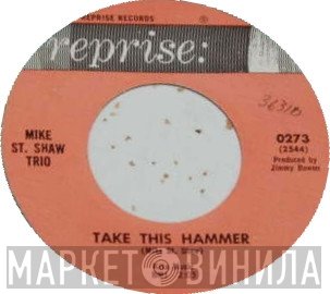 Mike St. Shaw Trio - Take This Hammer / What's That I Hear