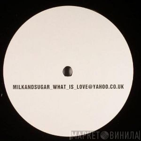 Milk & Sugar - What Is Love?