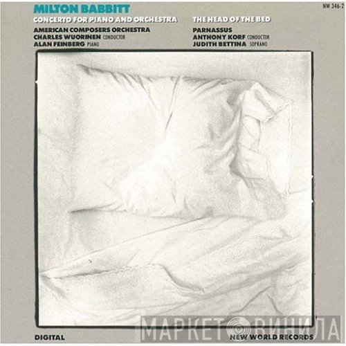 Milton Babbitt, Charles Wuorinen, American Composers Orchestra, Judith Bettina, Alan Feinberg, Anthony Korf, Parnassus  - Concerto For Piano And Orchestra · The Head Of The Bed