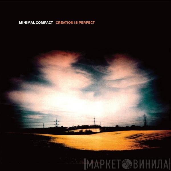 Minimal Compact  - Creation Is Perfect