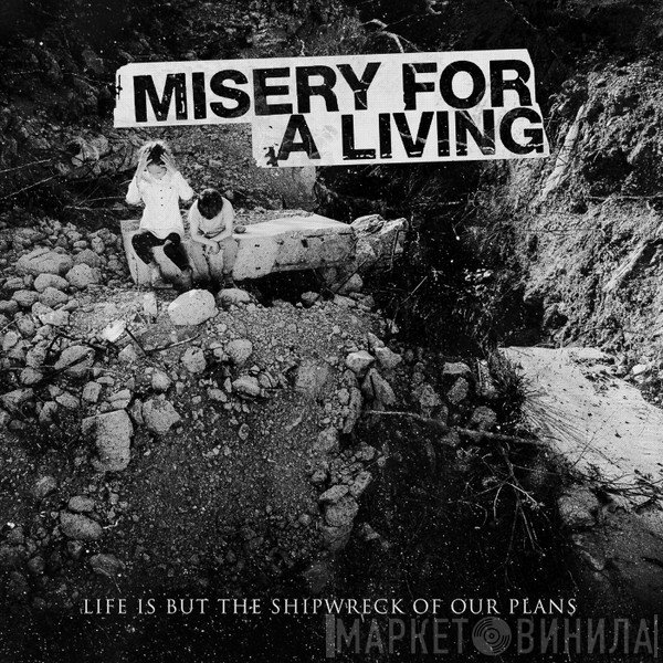 Misery For A Living - Life Is But The Shipwreck Of Our Plans