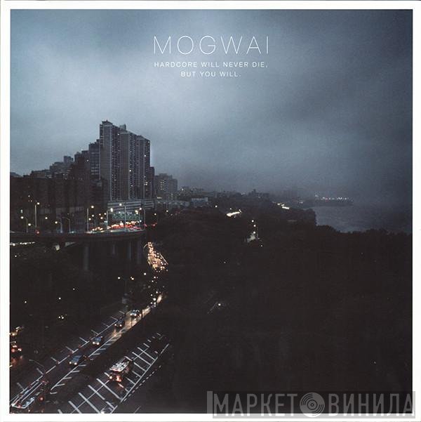 Mogwai - Hardcore Will Never Die, But You Will.