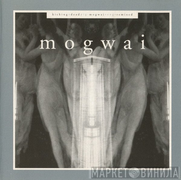 Mogwai - Kicking A Dead Pig - Mogwai Songs Remixed