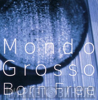 Mondo Grosso  - Born Free