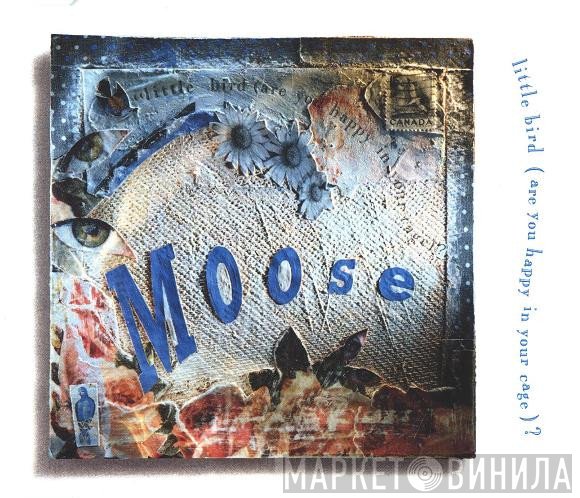Moose  - Little Bird (Are You Happy In Your Cage)?