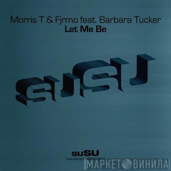 Morris T & Fjrmo Feat. Barbara Tucker  - Let Me Be