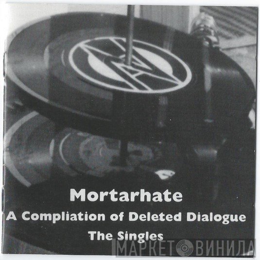  - Mortarhate - A Compilation Of Deleted Dialogue (The Singles)