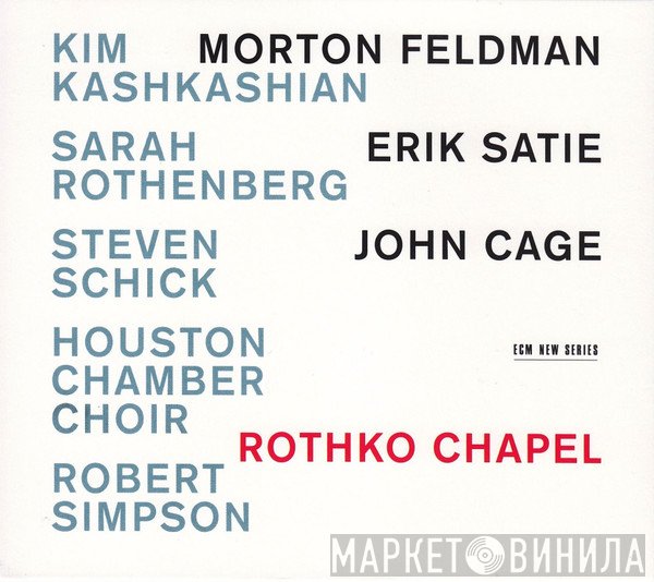 Morton Feldman / Erik Satie / John Cage - Kim Kashkashian, Sarah Rothenberg, Steven Schick, Houston Chamber Choir, Robert Simpson   - Rothko Chapel