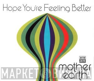 Mother Earth - Hope You're Feeling Better