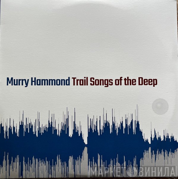 Murry Hammond - Trail Songs Of The Deep