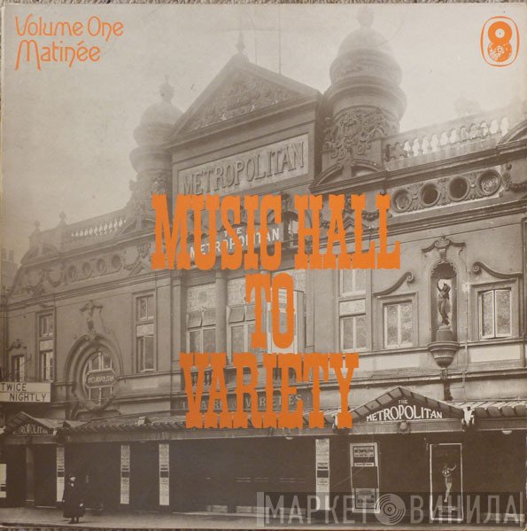  - Music Hall To Variety. Volume 1 - Matinee