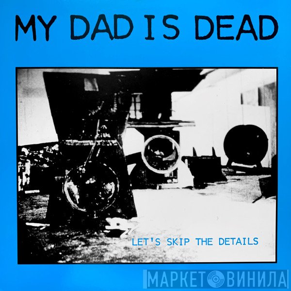 My Dad Is Dead  - Let's Skip The Details