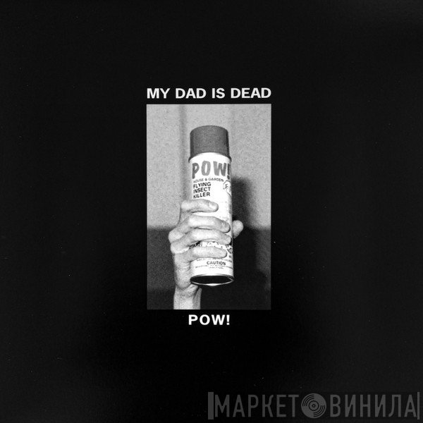 My Dad Is Dead - Pow!