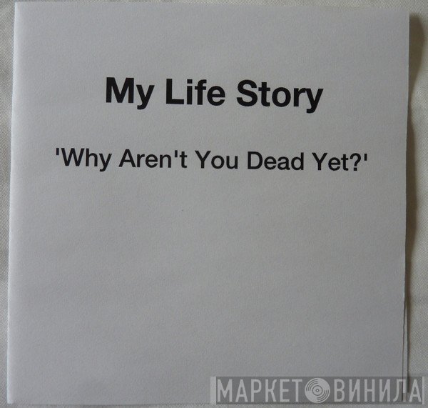 My Life Story - Why Aren't You Dead Yet?