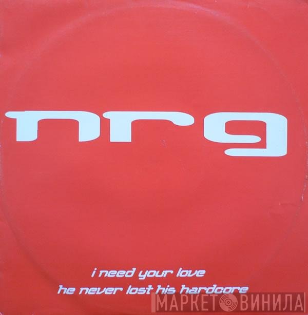 N.R.G. - I Need Your Love / He Never Lost His Hardcore