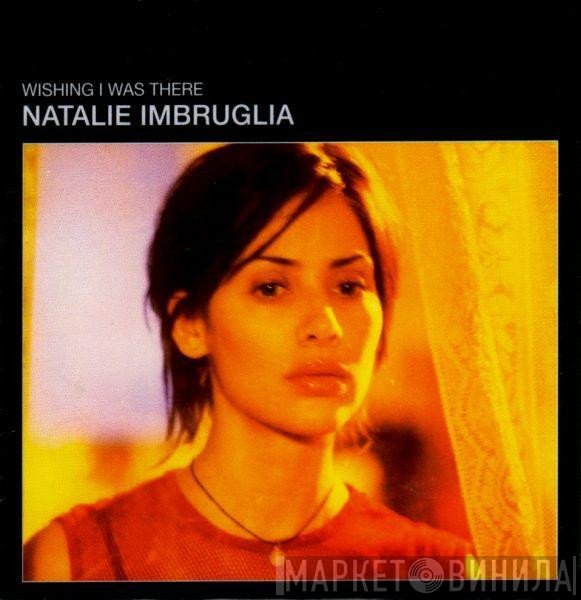 Natalie Imbruglia - Wishing I Was There