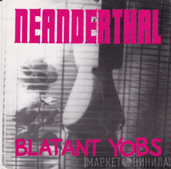 Neanderthal , Blatant Yobs - Neanderthal / Blatant Yobs