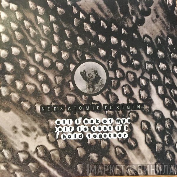 Ned's Atomic Dustbin - All I Ask Of Myself Is That I Hold Together