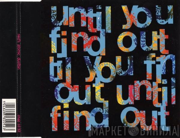 Ned's Atomic Dustbin  - Until You Find Out