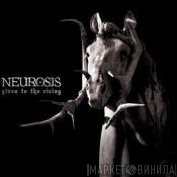 Neurosis  - Given To The Rising