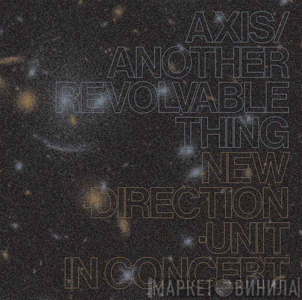 New Direction Unit  - Axis​/​Another Revolvable Thing