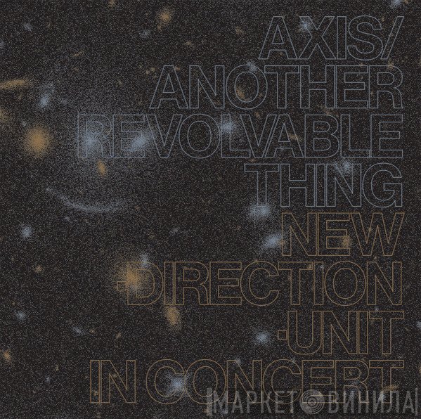 New Direction Unit  - Axis​/​Another Revolvable Thing
