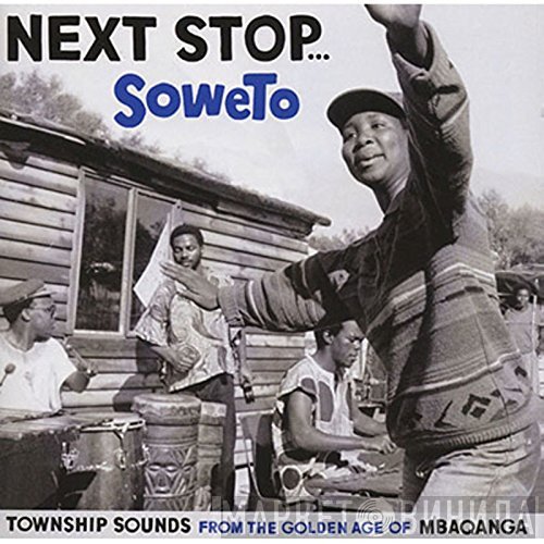  - Next Stop... Soweto (Township Sounds From The Golden Age Of Mbaqanga)