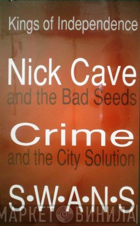Nick Cave & The Bad Seeds / Crime & The City Solution / Swans  - Kings Of Independence