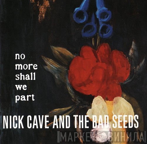 Nick Cave &amp; The Bad Seeds - No More Shall We Part