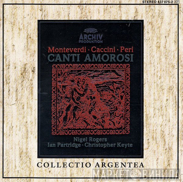 Nigel Rogers , Ian Partridge, Christopher Keyte - Monteverdi ∙ Caccini ∙ Peri: Canti Amorosi