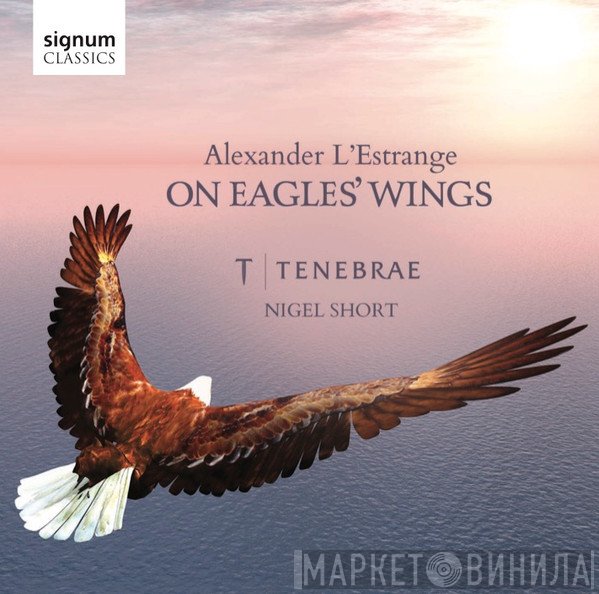 Nigel Short, Alexander L'Estrange, Tenebrae  - On Eagles' Wings