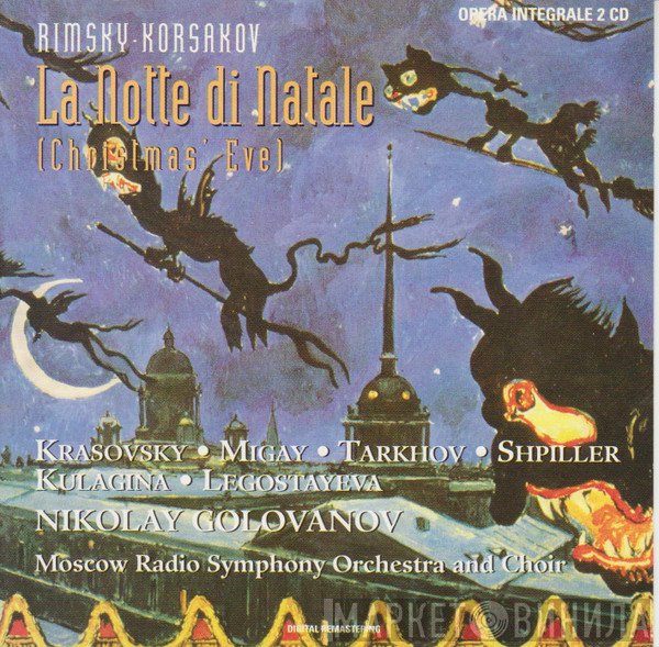 Nikolai Rimsky-Korsakov, Большой Симфонический Оркестр Всесоюзного Радио, Большой Хор Всесоюзного Радио, Николай Голованов, Нина Кулагина, Сергей Мигай, Наталия Шпиллер, Людмила Легостаева, Дмитрий Тархов, Сергей Красовский - La Notte Di Natale (Christmas' Eve)