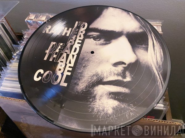 Nirvana - I'd Rather Be Dead Than Cool