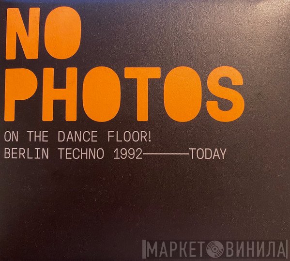 - No Photos On The Dancefloor! Berlin Techno 1992-Today