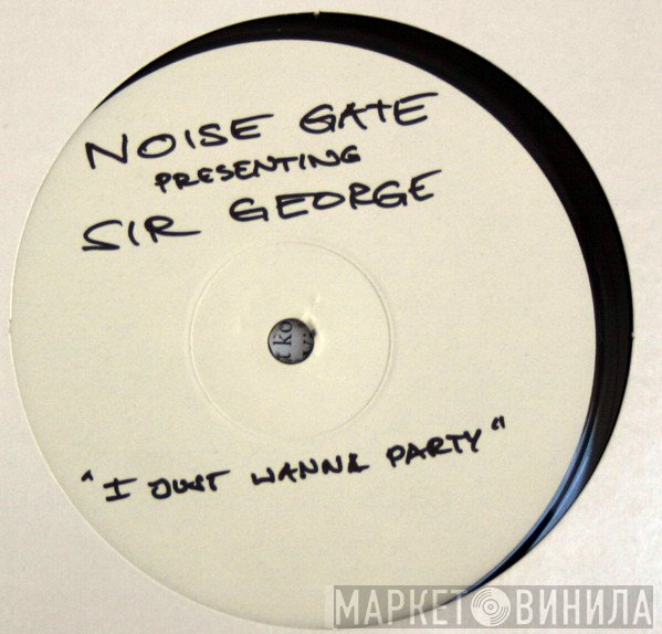Noise Gate , Sir George  - I Just Wanna Party
