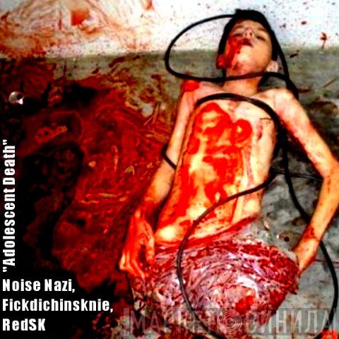 Noise Nazi, Fickdichinsknie, RedSK  - Adolescent Death