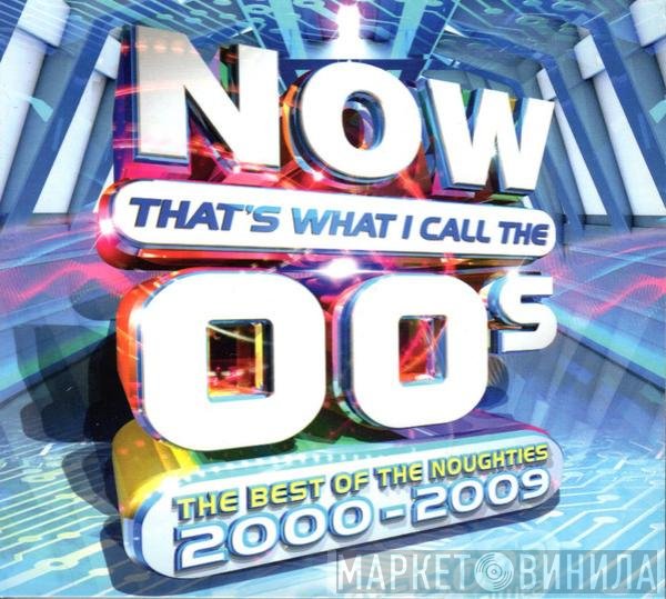  - Now That’s What I Call The 00s: The Best Of The Noughties 2000 - 2009