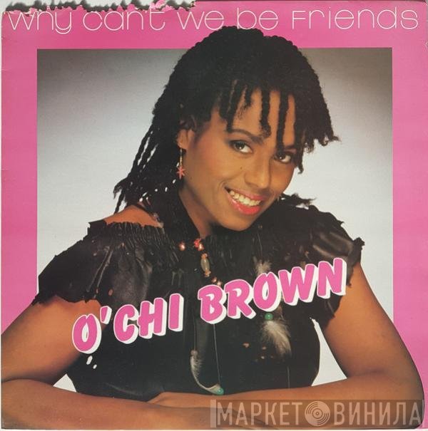 O'Chi Brown - Why Can't We Be Friends