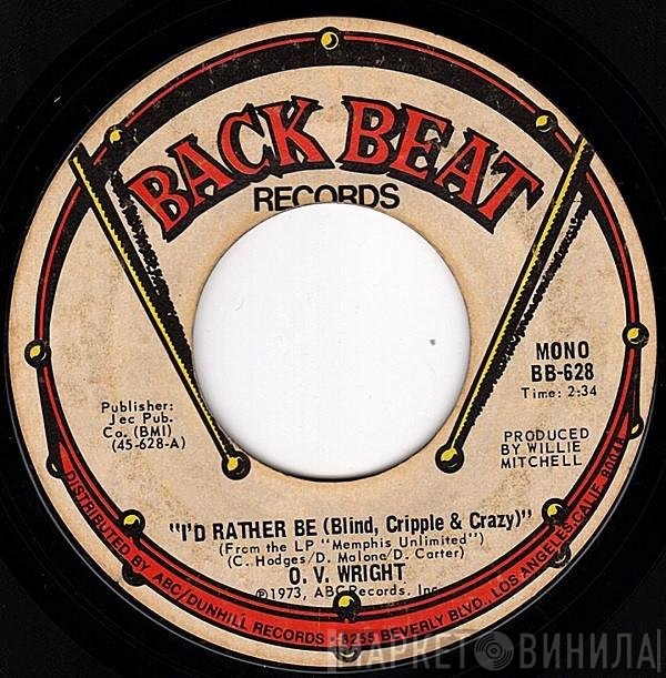 O.V. Wright - I'd Rather Be (Blind, Cripple & Crazy) / Please Forgive Me