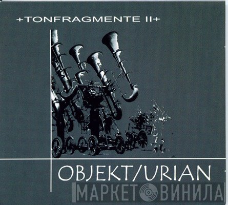 OBJEKT/URIAN - +Tonfragmente II+