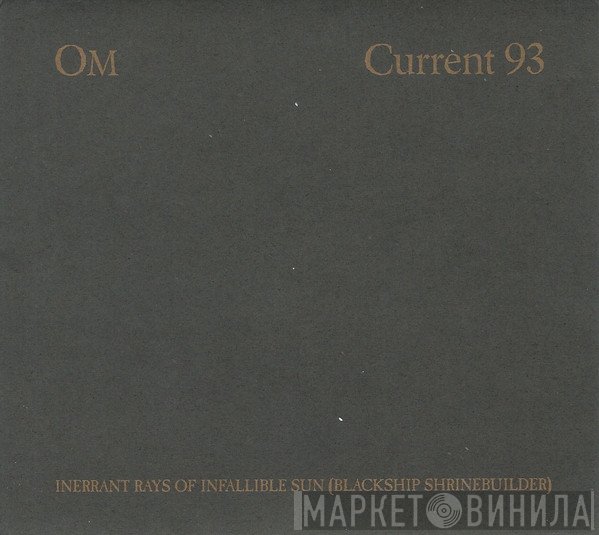 OM  / Current 93  - Inerrant Rays Of Infallible Sun (Blackship Shrinebuilder)