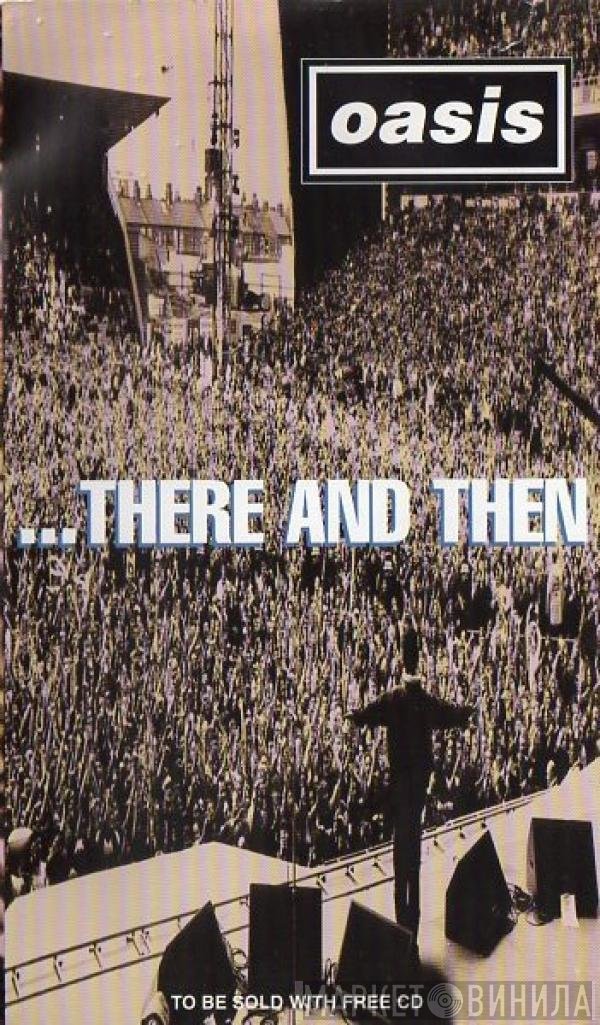 Oasis  - ...There And Then