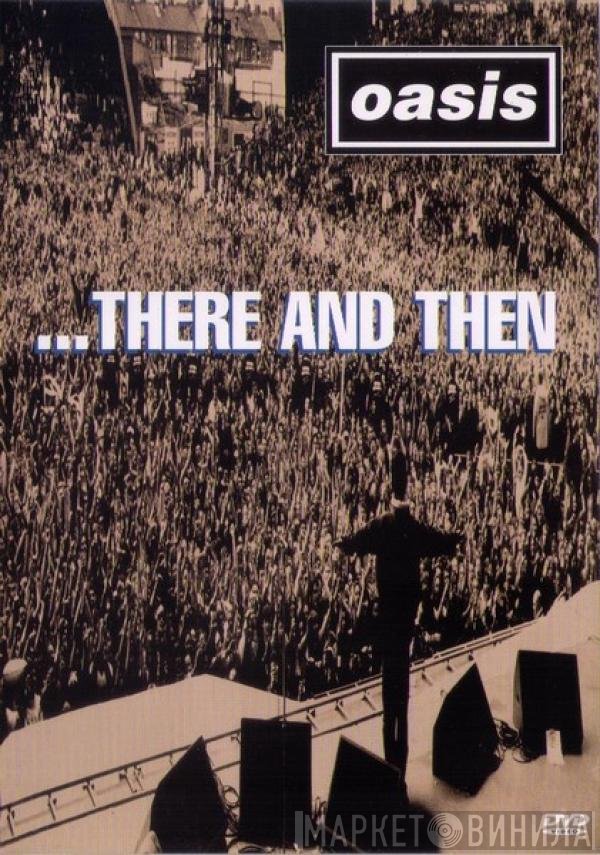 Oasis  - ...There And Then